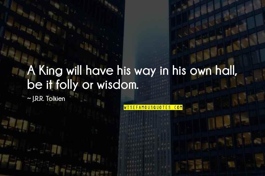 Wallow In Self Pity Grinch Quotes By J.R.R. Tolkien: A King will have his way in his Wallow In Self Pity Grinch Quotes By J.R.R. Tolkien: A King will have his way in his