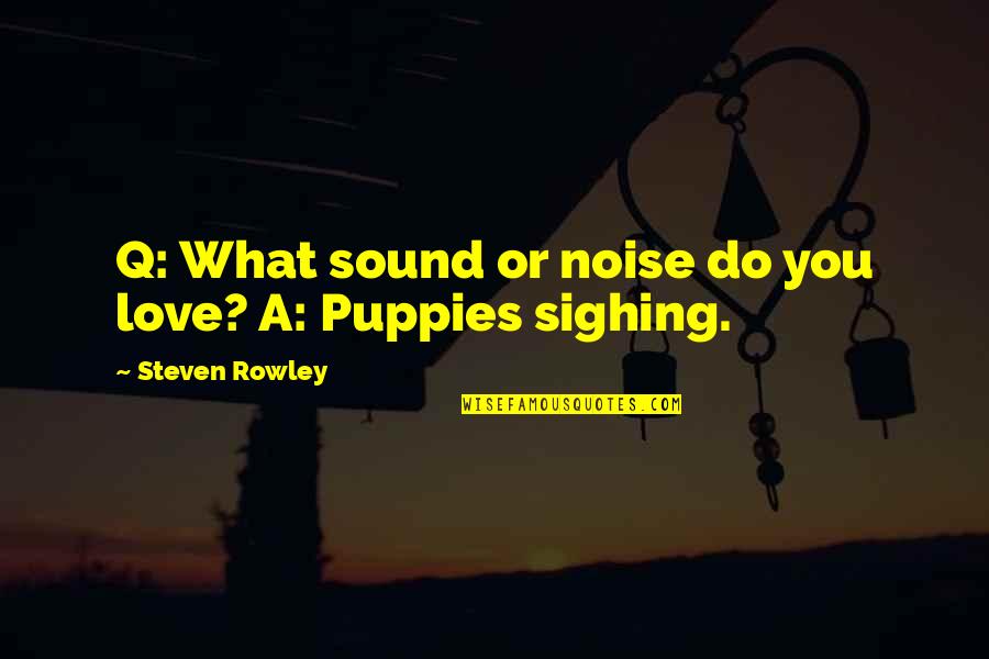 Wallow In Self Pity Grinch Quotes By Steven Rowley: Q: What sound or noise do you love?