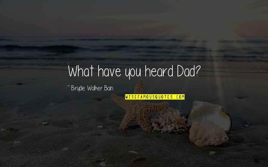 Wallowed In A Sentence Quotes By Brydie Walker Bain: What have you heard Dad?