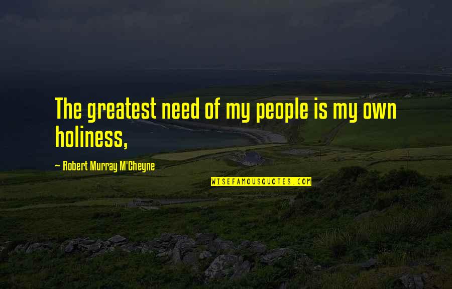 Wallowing Bull Quotes By Robert Murray M'Cheyne: The greatest need of my people is my