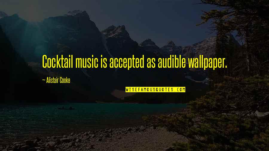 Wallpaper Best Quotes By Alistair Cooke: Cocktail music is accepted as audible wallpaper. Wallpaper Best Quotes By Alistair Cooke: Cocktail music is accepted as audible wallpaper.