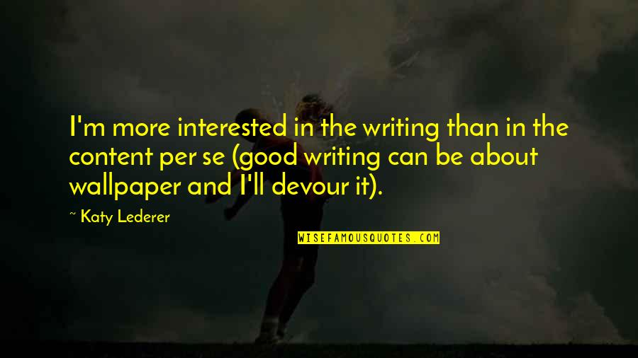 Wallpaper Best Quotes By Katy Lederer: I'm more interested in the writing than in Wallpaper Best Quotes By Katy Lederer: I'm more interested in the writing than in