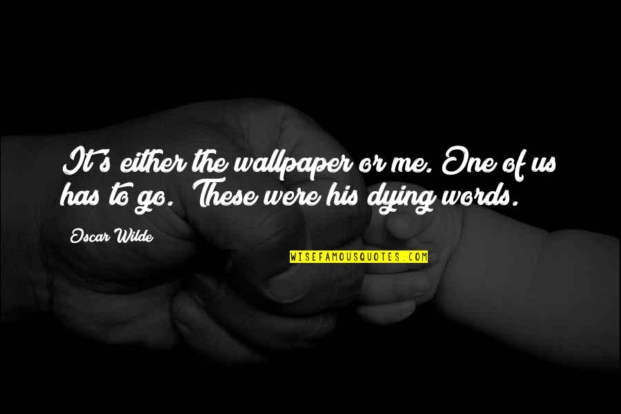 Wallpaper Best Quotes By Oscar Wilde: It's either the wallpaper or me. One of