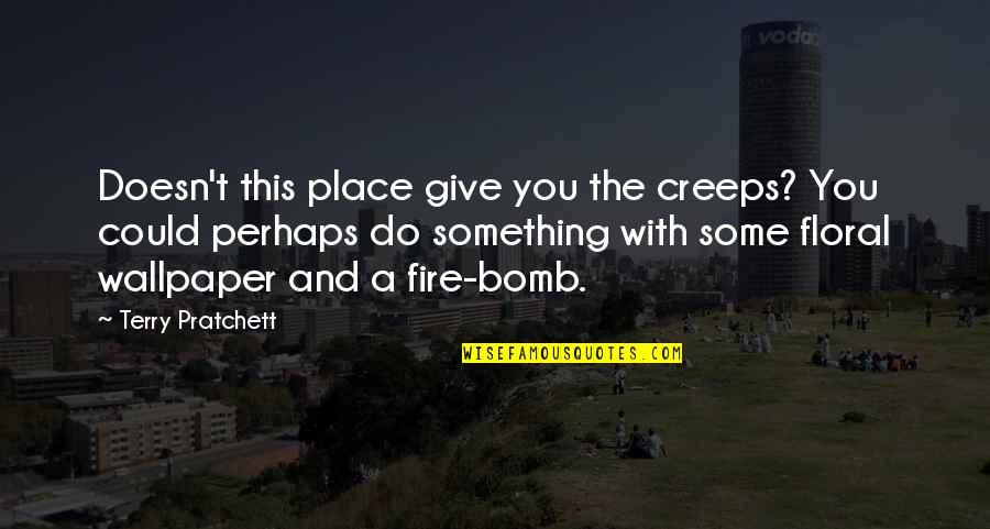 Wallpaper Best Quotes By Terry Pratchett: Doesn't this place give you the creeps? You Wallpaper Best Quotes By Terry Pratchett: Doesn't this place give you the creeps? You