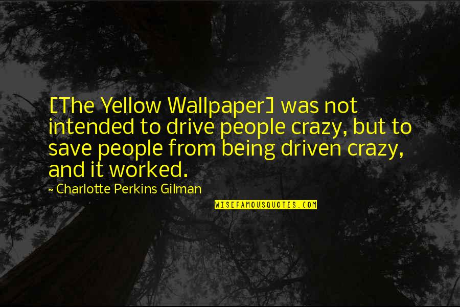 Wallpaper Quotes By Charlotte Perkins Gilman: [The Yellow Wallpaper] was not intended to drive