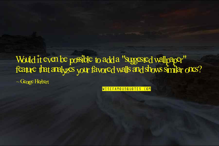 Wallpaper Quotes By George Herbert: Would it even be possible to add a