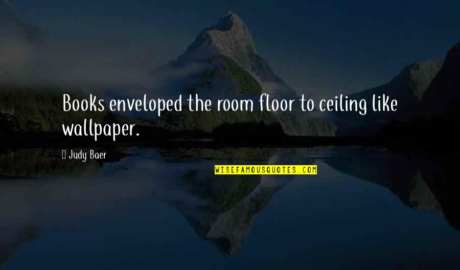 Wallpaper Quotes By Judy Baer: Books enveloped the room floor to ceiling like