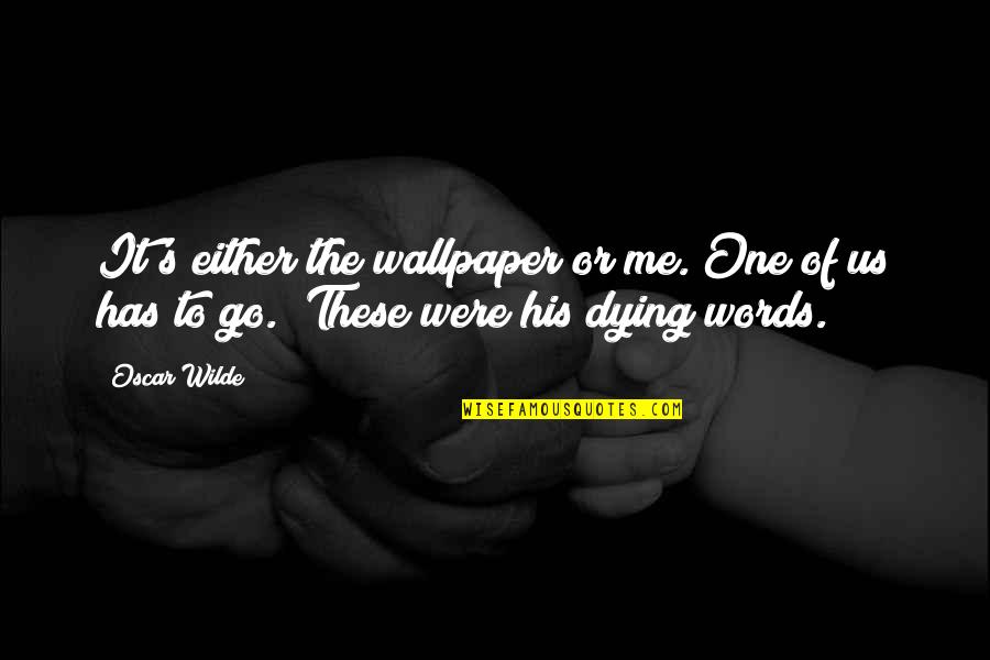 Wallpaper Quotes By Oscar Wilde: It's either the wallpaper or me. One of