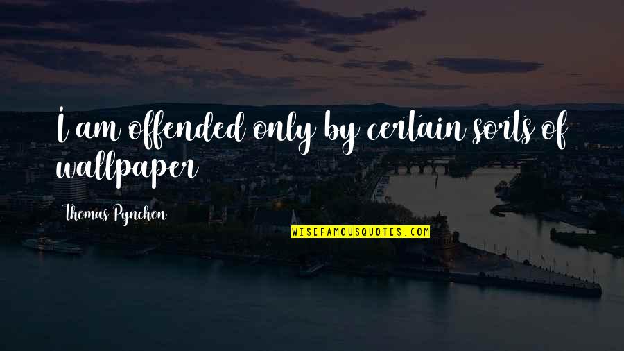 Wallpaper Quotes By Thomas Pynchon: I am offended only by certain sorts of