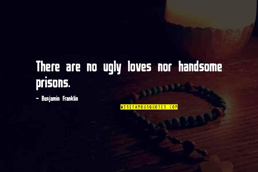 Wallpapers Of Hearts With Quotes By Benjamin Franklin: There are no ugly loves nor handsome prisons.