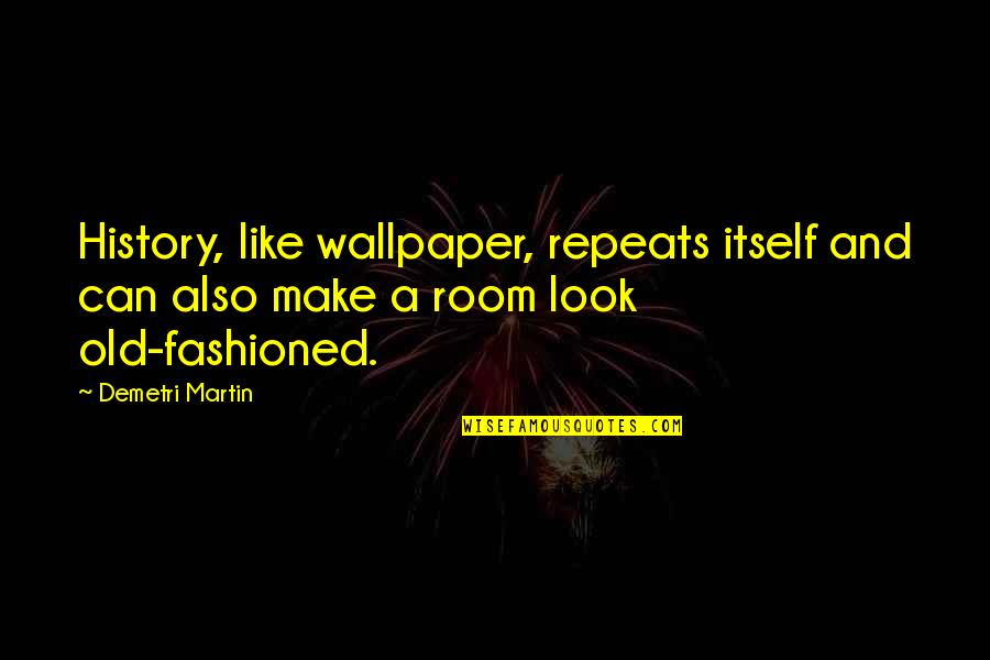 Wallpaper's Quotes By Demetri Martin: History, like wallpaper, repeats itself and can also