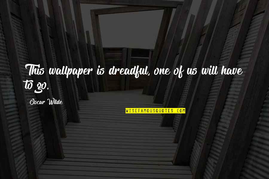 Wallpaper's Quotes By Oscar Wilde: This wallpaper is dreadful, one of us will