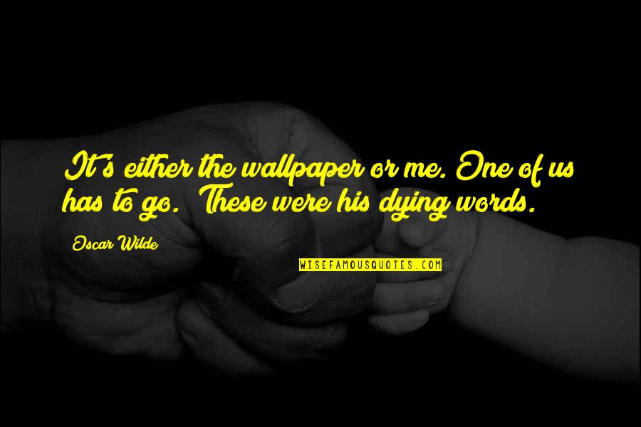 Wallpaper's Quotes By Oscar Wilde: It's either the wallpaper or me. One of