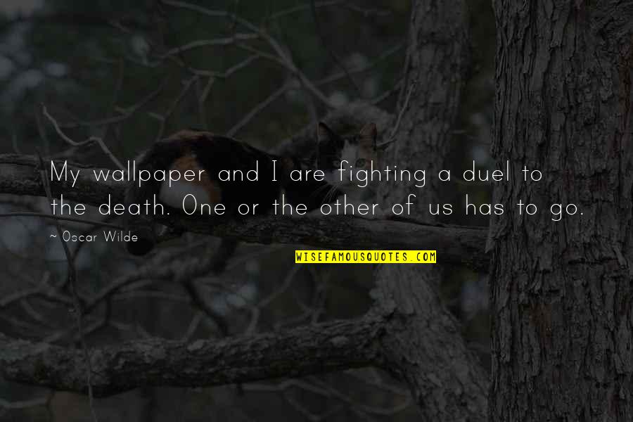 Wallpaper's Quotes By Oscar Wilde: My wallpaper and I are fighting a duel