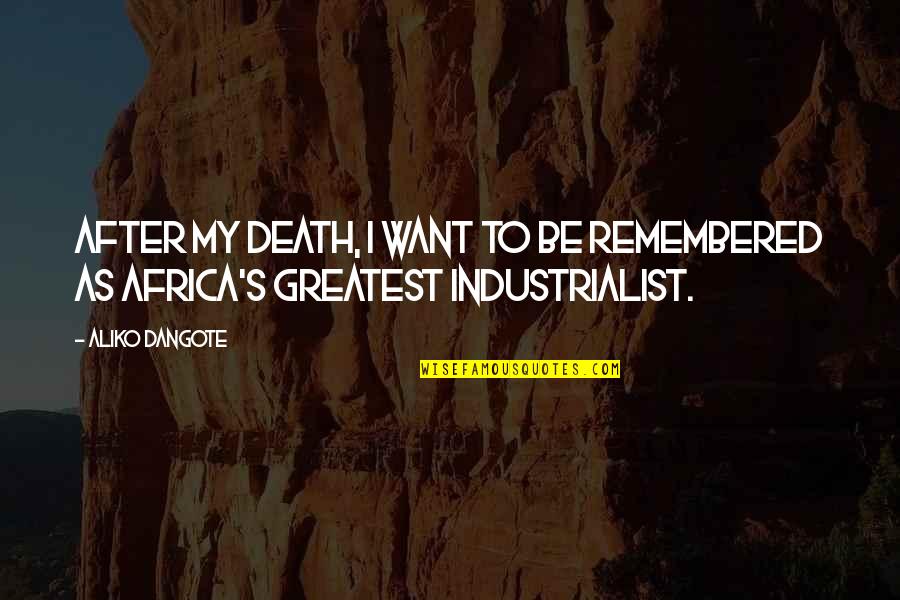 Wallraf Das Quotes By Aliko Dangote: After my death, I want to be remembered