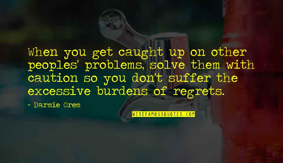 Wallraf Das Quotes By Darmie Orem: When you get caught up on other peoples' Wallraf Das Quotes By Darmie Orem: When you get caught up on other peoples'