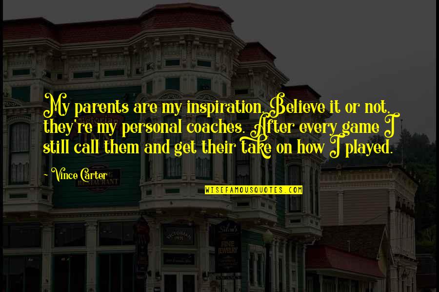 Wallraf Das Quotes By Vince Carter: My parents are my inspiration. Believe it or Wallraf Das Quotes By Vince Carter: My parents are my inspiration. Believe it or