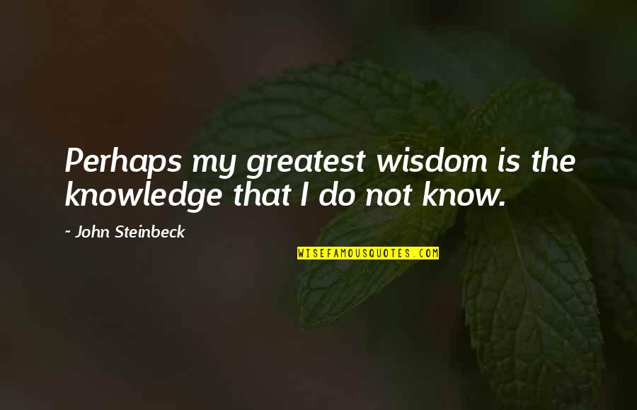Wallroth Bmw Quotes By John Steinbeck: Perhaps my greatest wisdom is the knowledge that