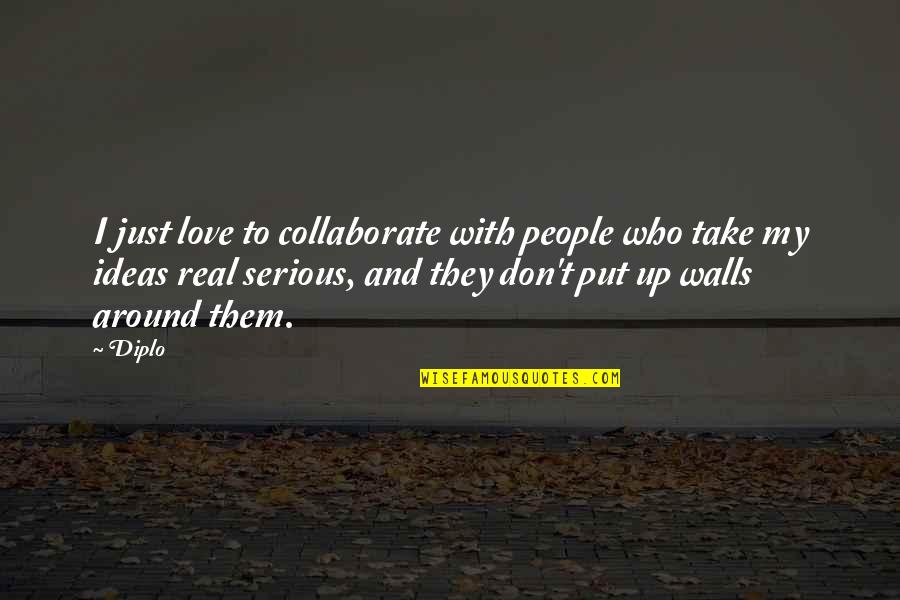 Walls And Love Quotes By Diplo: I just love to collaborate with people who