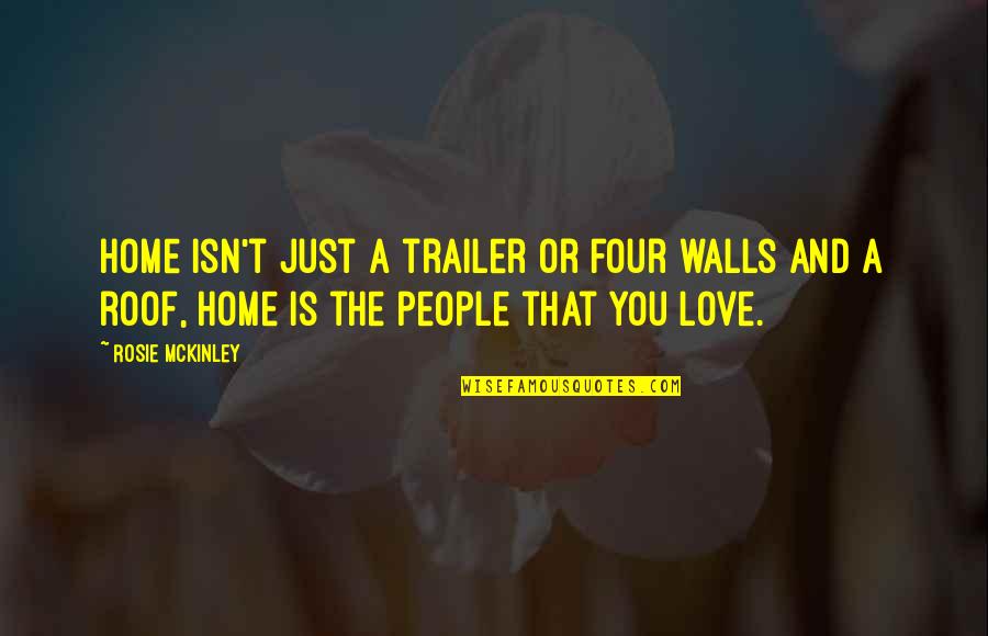 Walls And Love Quotes By Rosie McKinley: Home isn't just a trailer or four walls Walls And Love Quotes By Rosie McKinley: Home isn't just a trailer or four walls