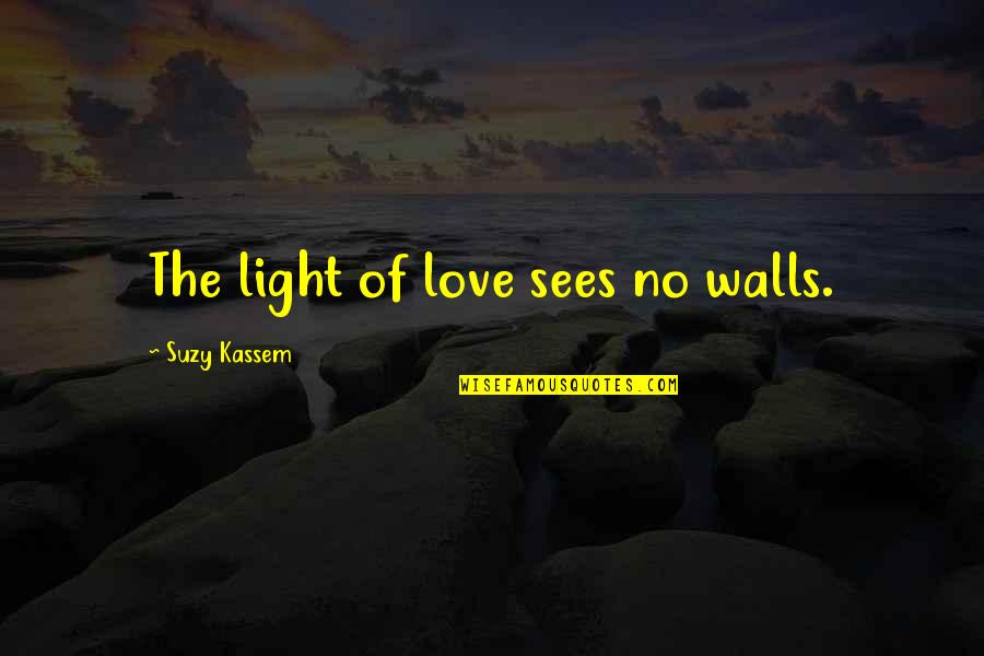 Walls And Love Quotes By Suzy Kassem: The light of love sees no walls.