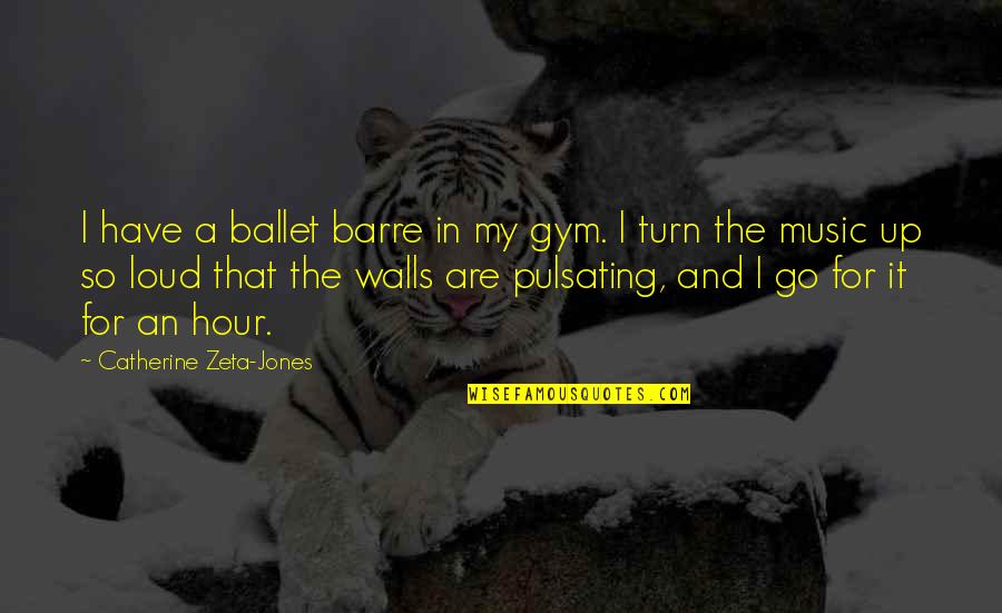 Walls Are Up Quotes By Catherine Zeta-Jones: I have a ballet barre in my gym.
