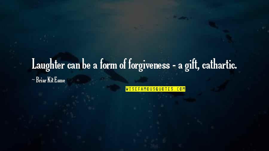 Walls Around Your Heart Quotes By Briar Kit Esme: Laughter can be a form of forgiveness -