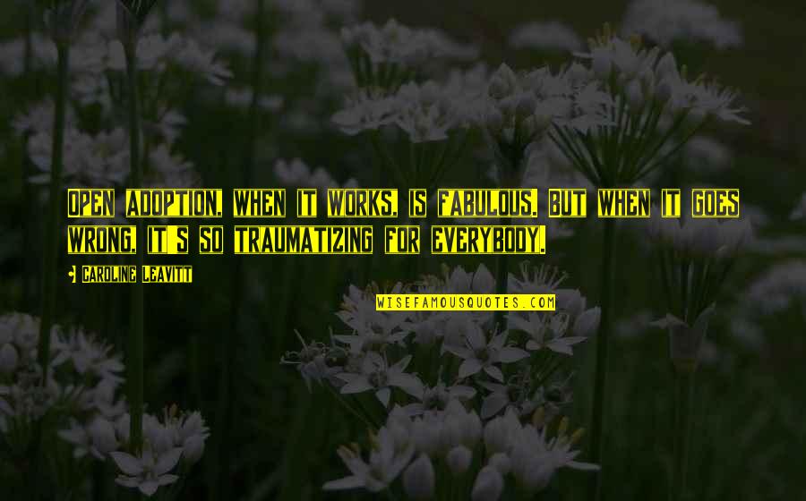 Walls Around Your Heart Quotes By Caroline Leavitt: Open adoption, when it works, is fabulous. But