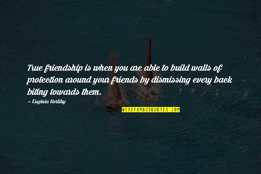 Walls Back Up Quotes By Euginia Herlihy: True friendship is when you are able to