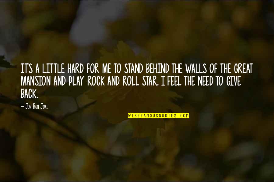 Walls Back Up Quotes By Jon Bon Jovi: IT'S A LITTLE HARD FOR ME TO STAND