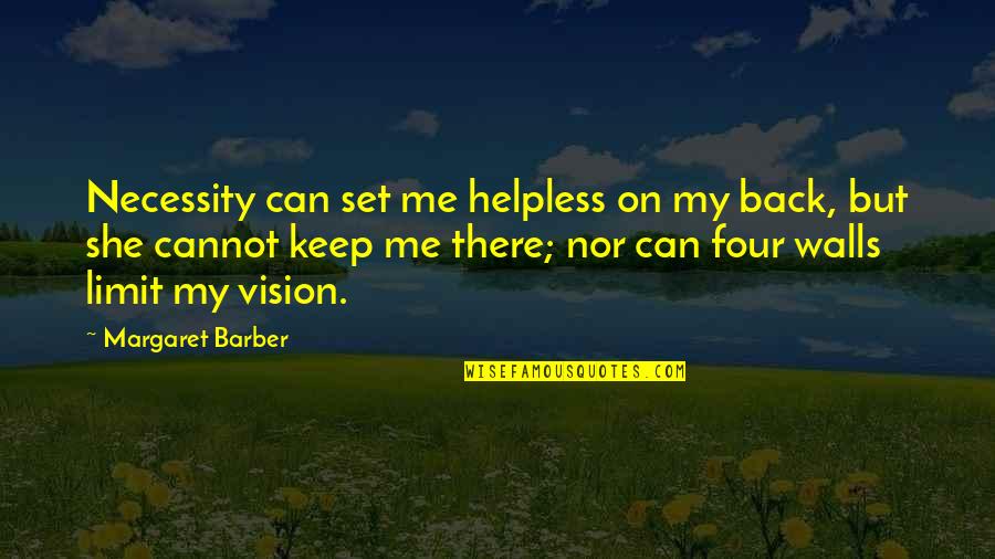 Walls Back Up Quotes By Margaret Barber: Necessity can set me helpless on my back,