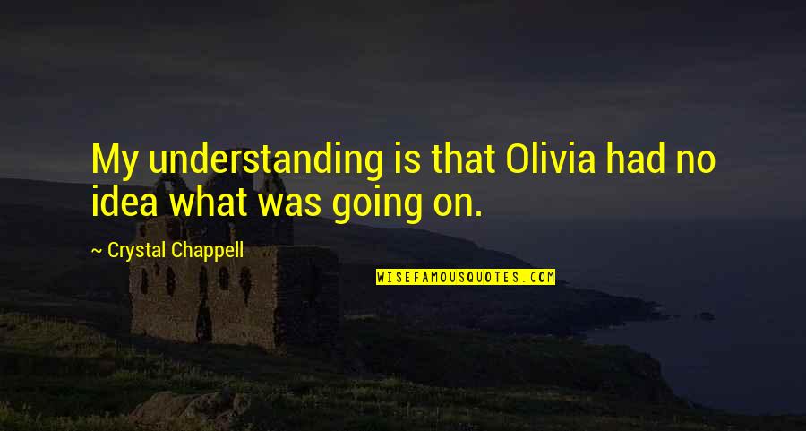 Walls Caving In Quotes By Crystal Chappell: My understanding is that Olivia had no idea