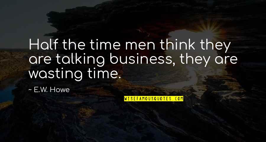 Walls Crumble Quotes By E.W. Howe: Half the time men think they are talking
