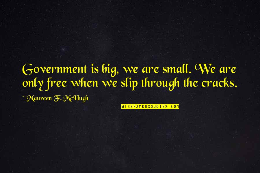 Walls Crumble Quotes By Maureen F. McHugh: Government is big, we are small. We are Walls Crumble Quotes By Maureen F. McHugh: Government is big, we are small. We are
