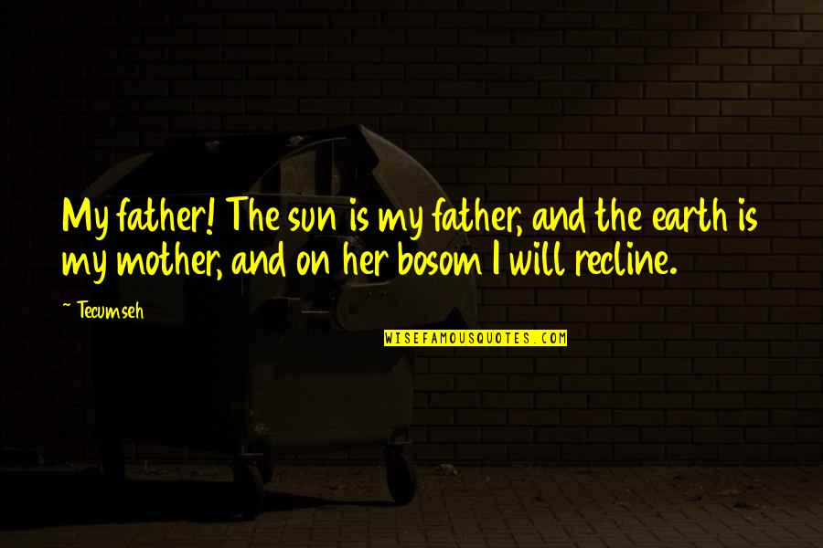 Walls Crumble Quotes By Tecumseh: My father! The sun is my father, and Walls Crumble Quotes By Tecumseh: My father! The sun is my father, and