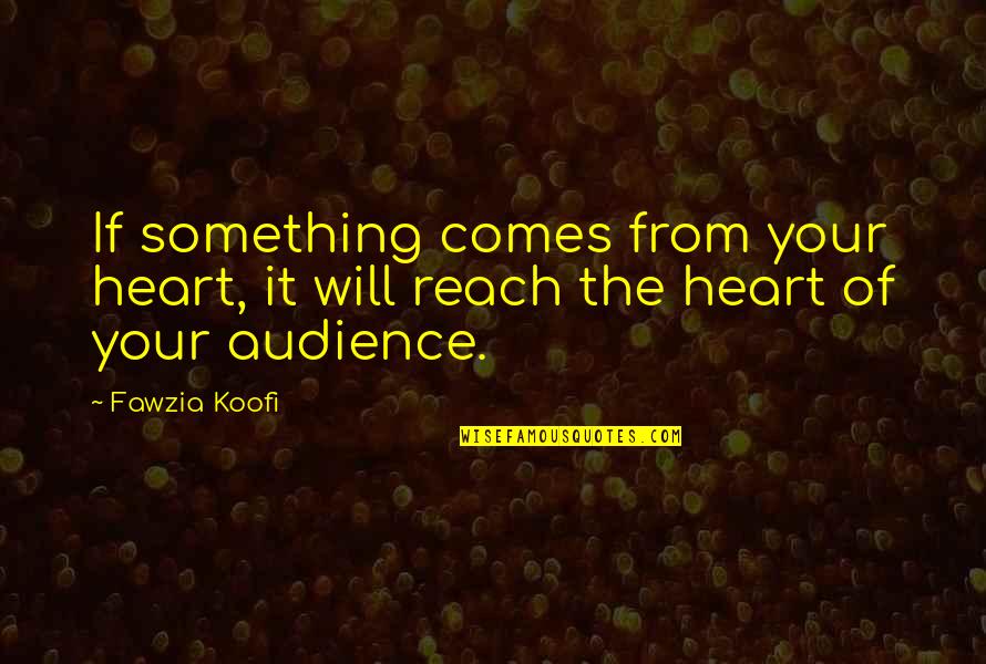 Walls Have Ears Quotes By Fawzia Koofi: If something comes from your heart, it will