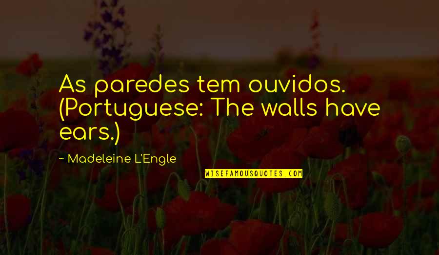 Walls Have Ears Quotes By Madeleine L'Engle: As paredes tem ouvidos. (Portuguese: The walls have