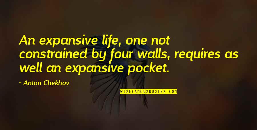 Walls In Life Quotes By Anton Chekhov: An expansive life, one not constrained by four