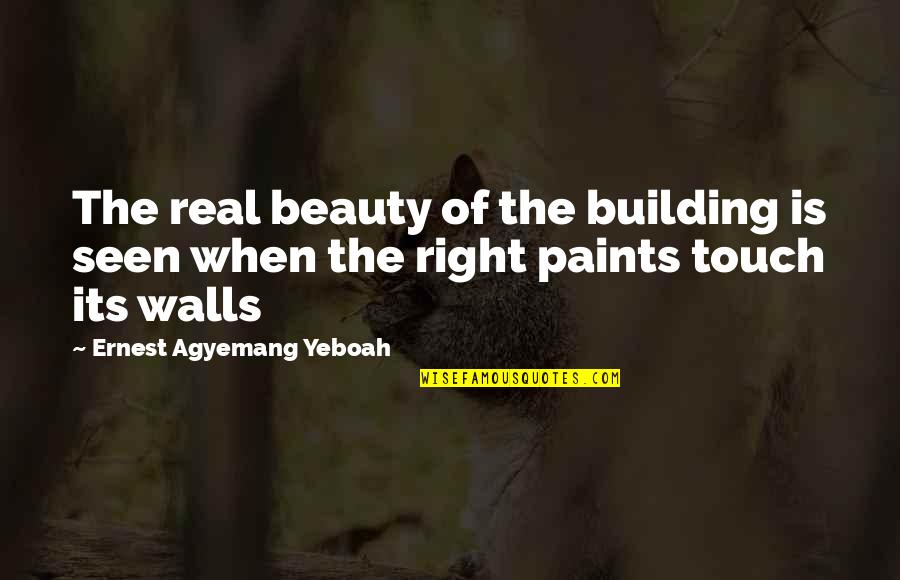 Walls In Life Quotes By Ernest Agyemang Yeboah: The real beauty of the building is seen
