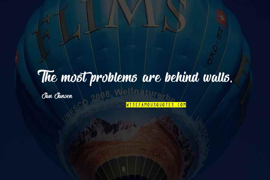 Walls In Life Quotes By Jan Jansen: The most problems are behind walls.