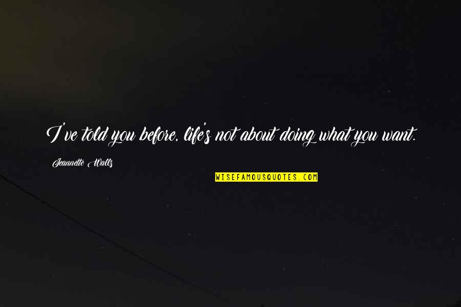 Walls In Life Quotes By Jeannette Walls: I've told you before, life's not about doing