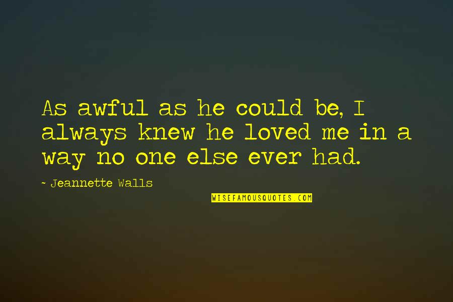 Walls In Life Quotes By Jeannette Walls: As awful as he could be, I always