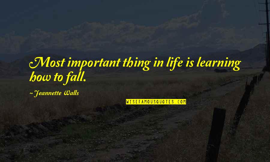 Walls In Life Quotes By Jeannette Walls: Most important thing in life is learning how