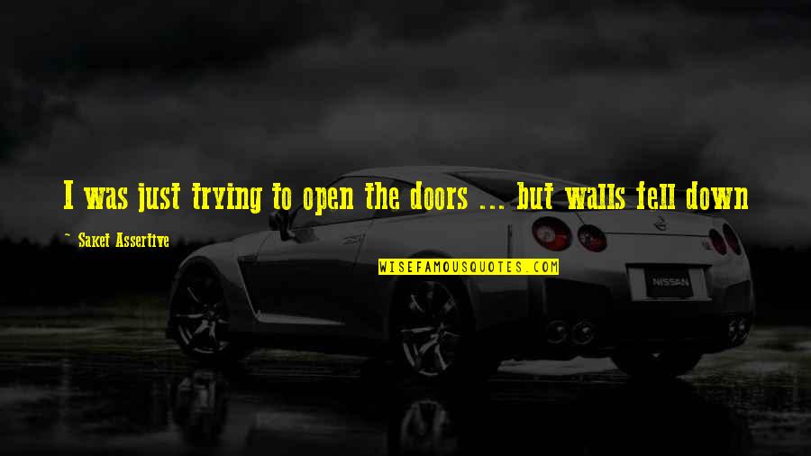 Walls In Life Quotes By Saket Assertive: I was just trying to open the doors