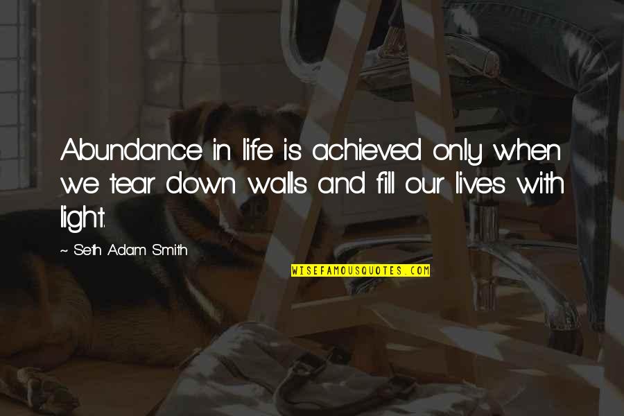 Walls In Life Quotes By Seth Adam Smith: Abundance in life is achieved only when we