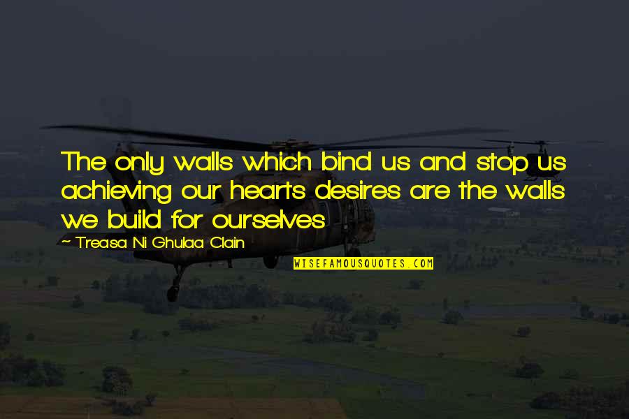 Walls In Life Quotes By Treasa Ni Ghulaa Clain: The only walls which bind us and stop