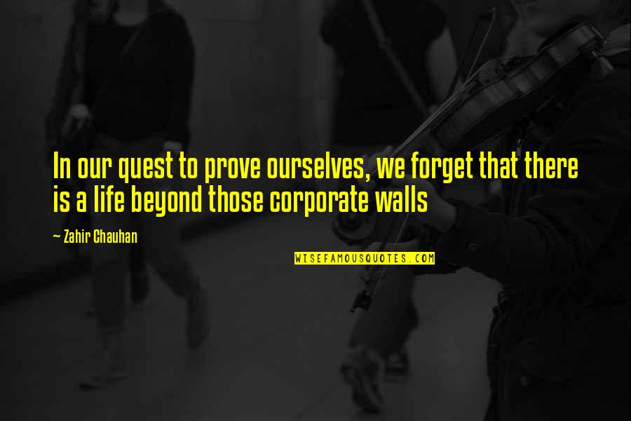 Walls In Life Quotes By Zahir Chauhan: In our quest to prove ourselves, we forget