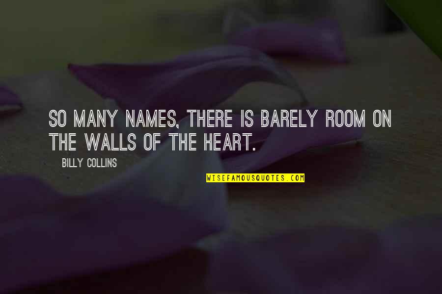 Walls Of The Heart Quotes By Billy Collins: So many names, there is barely room on Walls Of The Heart Quotes By Billy Collins: So many names, there is barely room on