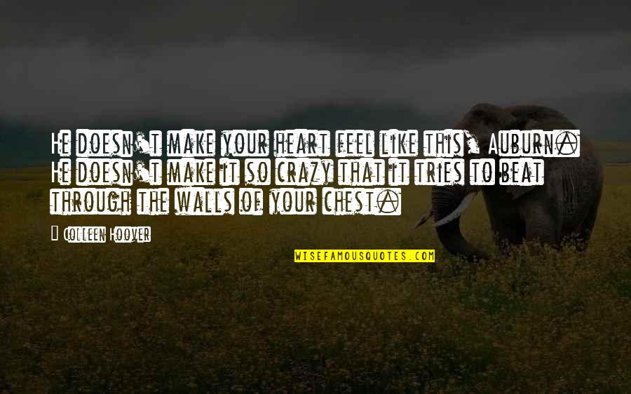 Walls Of The Heart Quotes By Colleen Hoover: He doesn't make your heart feel like this, Walls Of The Heart Quotes By Colleen Hoover: He doesn't make your heart feel like this,