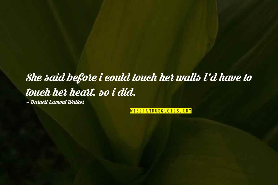 Walls Of The Heart Quotes By Darnell Lamont Walker: She said before i could touch her walls Walls Of The Heart Quotes By Darnell Lamont Walker: She said before i could touch her walls